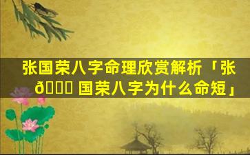 张国荣八字命理欣赏解析「张 🍀 国荣八字为什么命短」